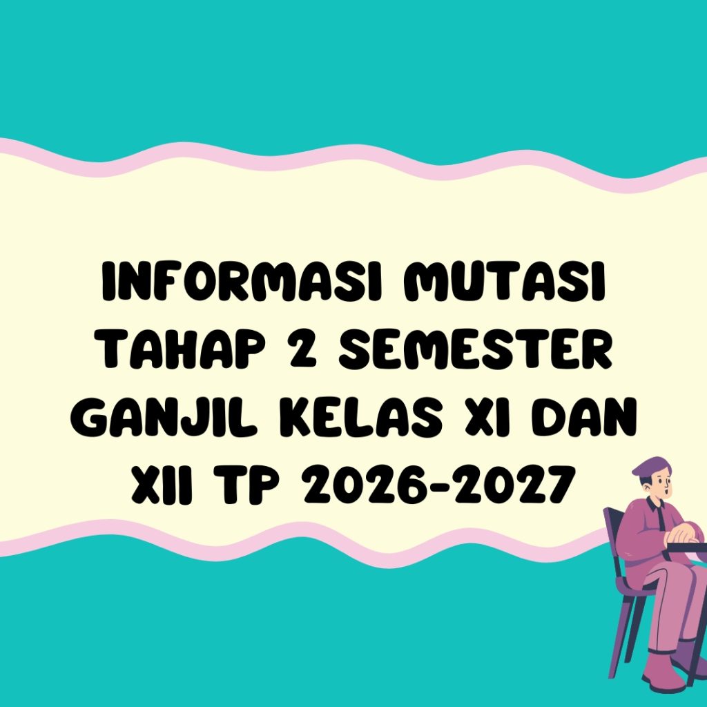 INFORMASI MUTASI TAHAP 2 SEMESTER GANJIL KELAS XI DAN XII TP 2026-2027
